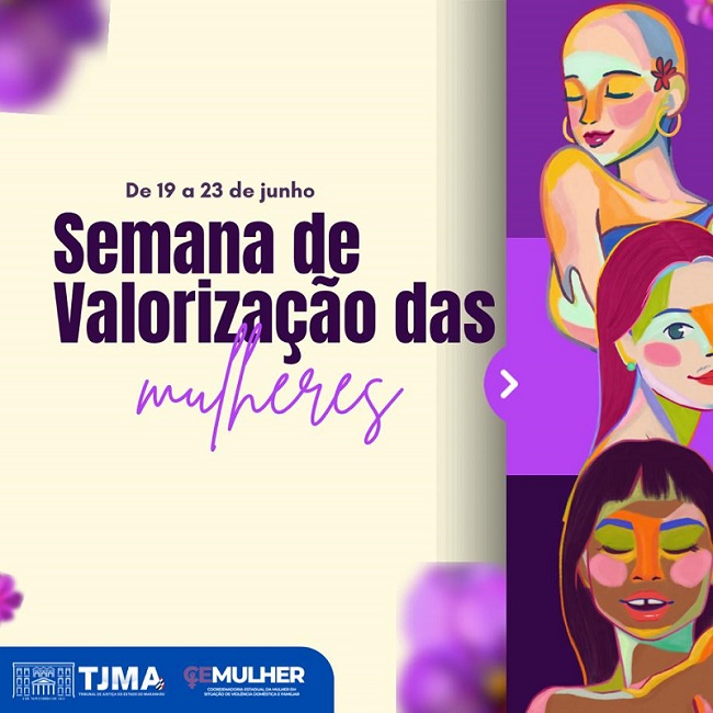 Card colorido. à direita, ilustrações de mulheres em três diferentes etnias (branca, ruiva e indígena). À esquerda, em letras roxo e lilás, o texto " De 19 a 23 de Junho / Semana de Valorização das Mulheres". Abaixo, logomarcas do TJMA e Cemulher