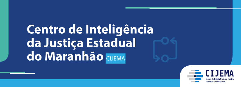 Centro de Inteligência da Justiça Estadual do Maranhão - CIJEMA