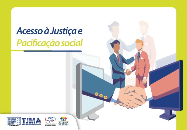 A imagem apresenta uma ilustração gráfica com um esquema de cores azul e branco. Em primeiro plano, há duas figuras humanas estilizadas apertando as mãos através de uma tela de computador, simbolizando um acordo online ou interação virtual. Atrás delas, outras duas figuras parecem estar em conversa, enfatizando ainda mais a comunicação ou negociação.

No canto superior esquerdo, há um texto que diz ¿Acesso à Justiça e Pacificação social.¿ Na parte inferior da imagem, há logotipos: um parece ser do `TJMA - Tribunal de Justiça do Maranhão¿, indicando que pode estar relacionado a um serviço judicial no Maranhão, Brasil; outro logotipo parece representar `Justiça Presente¿, possivelmente um programa ou iniciativa relacionada à justiça; e, por fim, um emblema que provavelmente representa alguma instituição pública de justiça no Brasil.