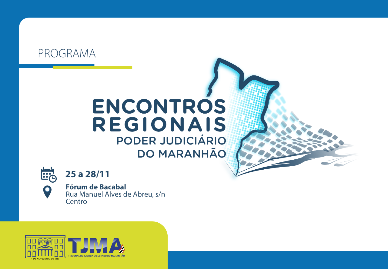 é um cartaz de divulgação de um evento chamado "Encontros Regionais", organizado pelo Poder Judiciário do Maranhão. Aqui estão os detalhes:

Título: "PROGRAMA ENCONTROS REGIONAIS PODER JUDICIÁRIO DO MARANHÃO"

Data: 25 a 28 de novembro

Local: Fórum de Bacabal, Rua Manuel Alves de Abreu, s/n, Centro

Logotipo do TJMA: Tribunal de Justiça do Estado do Maranhão com a data "4 DE NOVEMBRO DE 1813"

Mapa do Maranhão: Um gráfico estilizado do mapa do Maranhão à direita