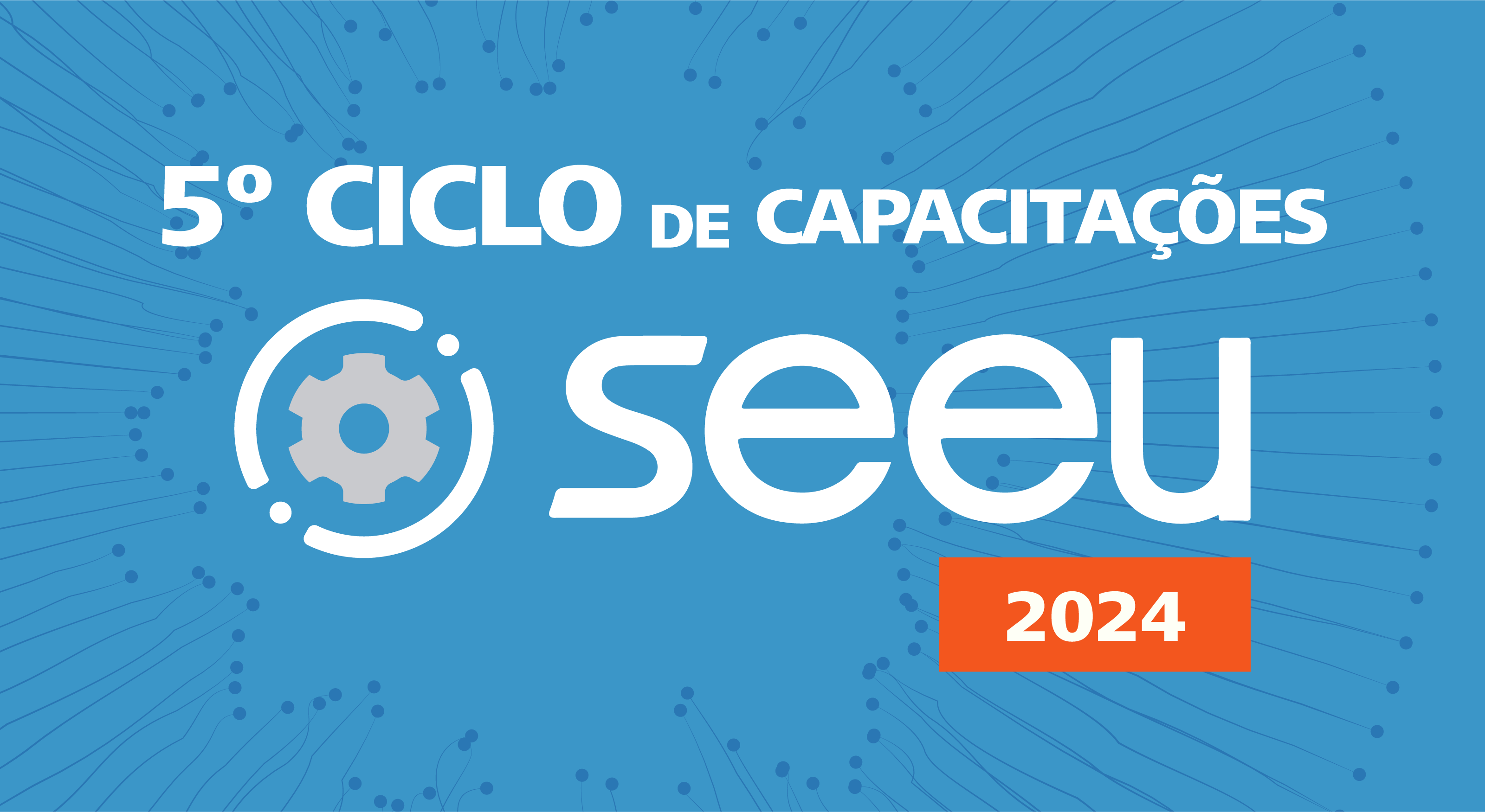 Imagem de fundo azul, contendo o texto: 5º Ciclo de Capacitações SEEU 2024. Antes da palavra SEEU, uma marca com borda circular em branco, e uma engrenagem cinza ao centro.