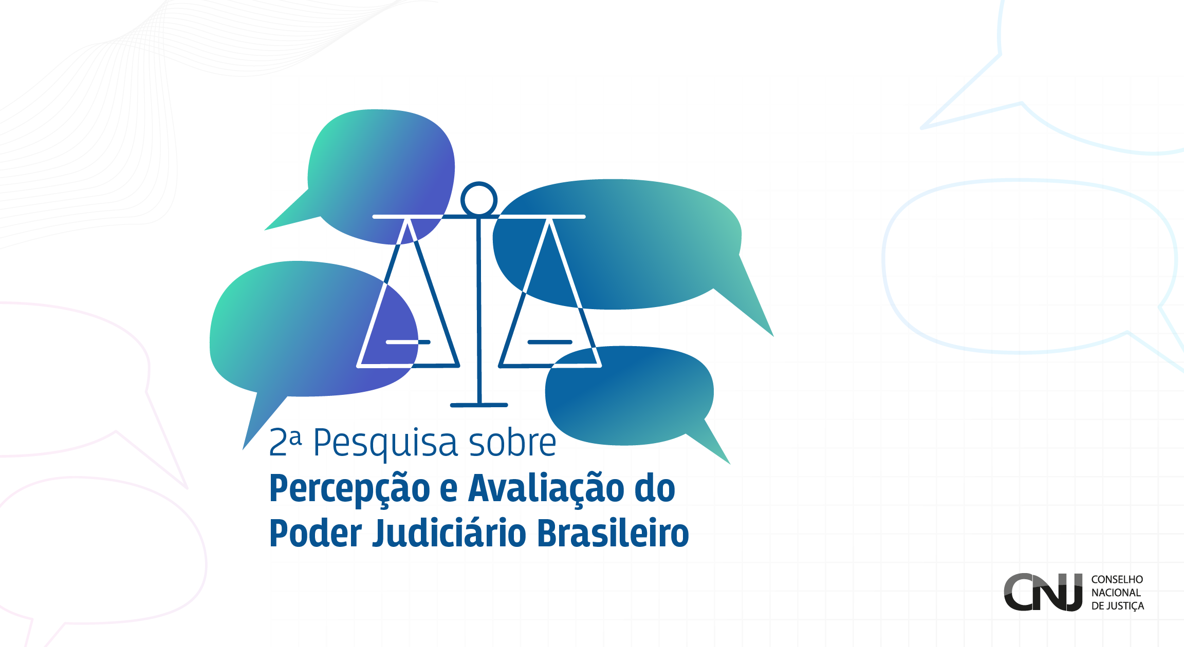 ard institucional do Conselho Nacional de Justiça (CNJ) com fundo branco e balões de fala em tons de azul e verde. No centro, há o desenho de uma balança, símbolo da Justiça, sobreposta aos balões. Abaixo, lê-se o texto: ¿2ª Pesquisa sobre Percepção e Avaliação do Poder Judiciário Brasileiro¿. No canto inferior direito, está o logotipo do CNJ ¿ Conselho Nacional de Justiça.