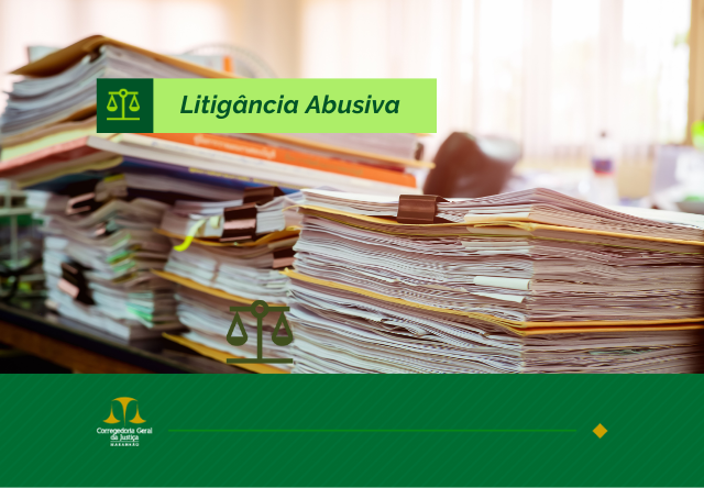 Imagem composta por uma mesa cheia de pilhas de processos e documentos organizados com presilhas e pastas coloridas. Sobreposta, há uma faixa verde com o texto "Litigância Abusiva" e um ícone de balança da justiça. Na parte inferior, uma barra verde com o logotipo da Corregedoria Geral de Justiça do Maranhão reforça a identidade institucional. A composição remete ao excesso de ações judiciais e ao impacto da litigância abusiva no sistema judiciário.