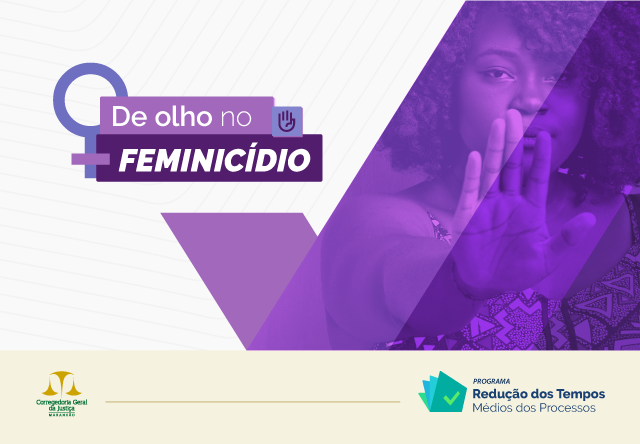 A imagem é um gráfico com elementos de design e texto, principalmente em tons de roxo. No centro, há a frase ¿De olho no feminicídio,¿ destacada por um ícone de lupa que substitui a letra `o¿ em ¿olho.¿ O fundo inclui formas geométricas abstratas e silhuetas de pessoas. No canto inferior esquerdo, há um logotipo com o texto ¿Conselho Nacional de Justiça,¿ indicando que está relacionado ao Conselho Nacional de Justiça do Brasil. No canto inferior direito, há outro texto que diz ¿PROGRAMA Redução dos Tempos Médios dos Processos.¿