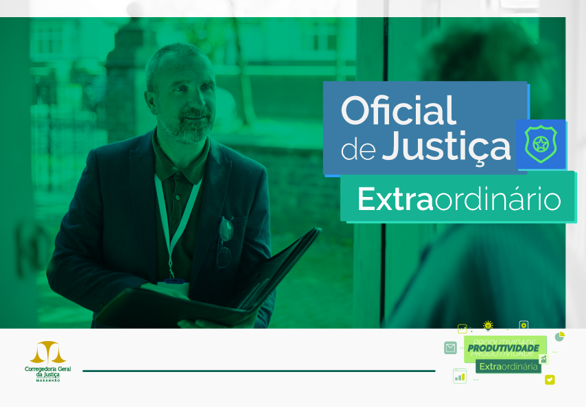 A imagem apresenta um design gráfico institucional da Corregedoria Geral da Justiça do Maranhão. O destaque visual é um oficial de justiça, um homem de meia-idade, barba grisalha e vestindo um blazer escuro com crachá, segurando uma pasta e interagindo com outra pessoa.

O texto principal exibe "Oficial de Justiça Extraordinário" em uma composição moderna, com tipografia em tons de azul e verde. O fundo da imagem foi editado com um efeito esverdeado, conferindo um tom oficial e padronizado à composição.

Na parte inferior esquerda, há o logotipo da Corregedoria Geral da Justiça do Maranhão, e no canto inferior direito, elementos gráficos como ícones de produtividade e eficiência reforçam a mensagem institucional.